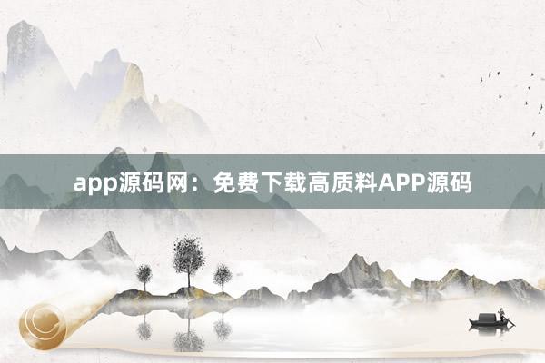 app源码网：免费下载高质料APP源码