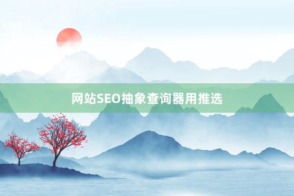 网站SEO抽象查询器用推选