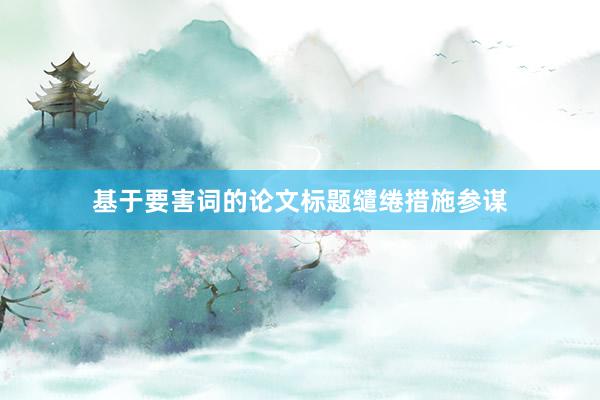 基于要害词的论文标题缱绻措施参谋